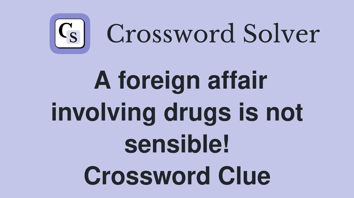 A foreign affair involving drugs is not sensible! Crossword Clue