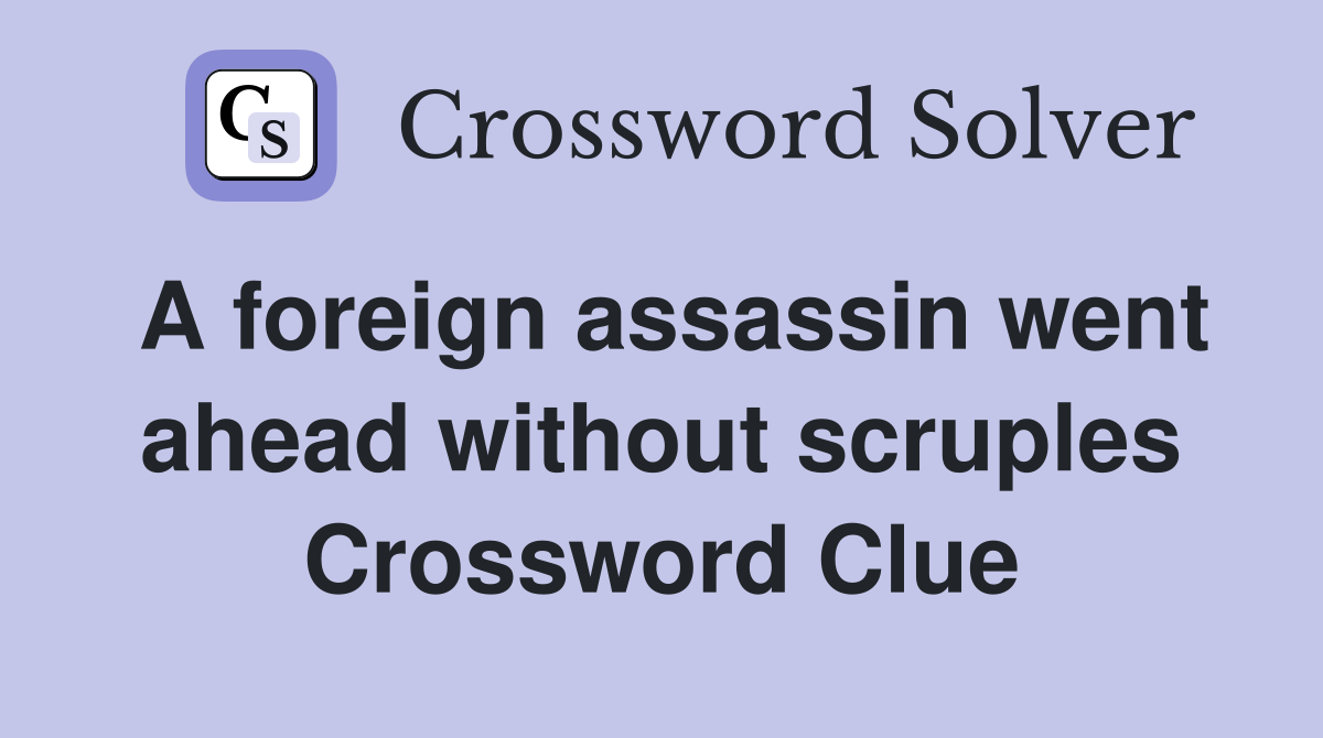 A foreign assassin went ahead without scruples Crossword Clue