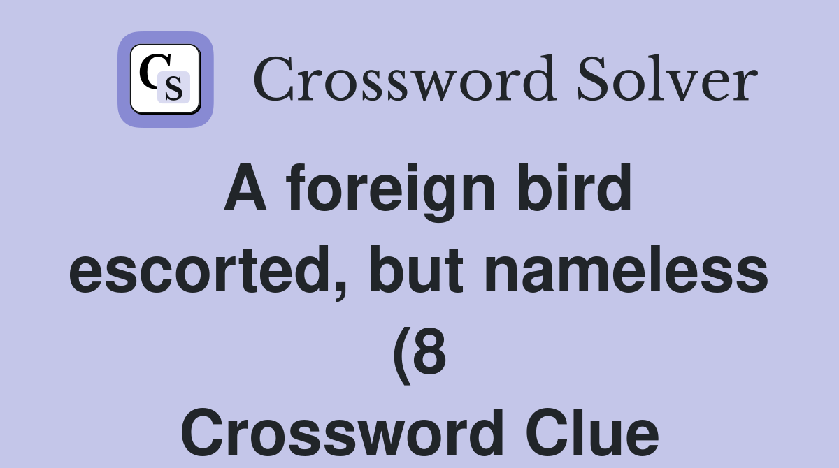 A foreign bird escorted but nameless (8) Crossword Clue Answers A foreign bird escorted but nameless (8) Crossword Clue Answers
