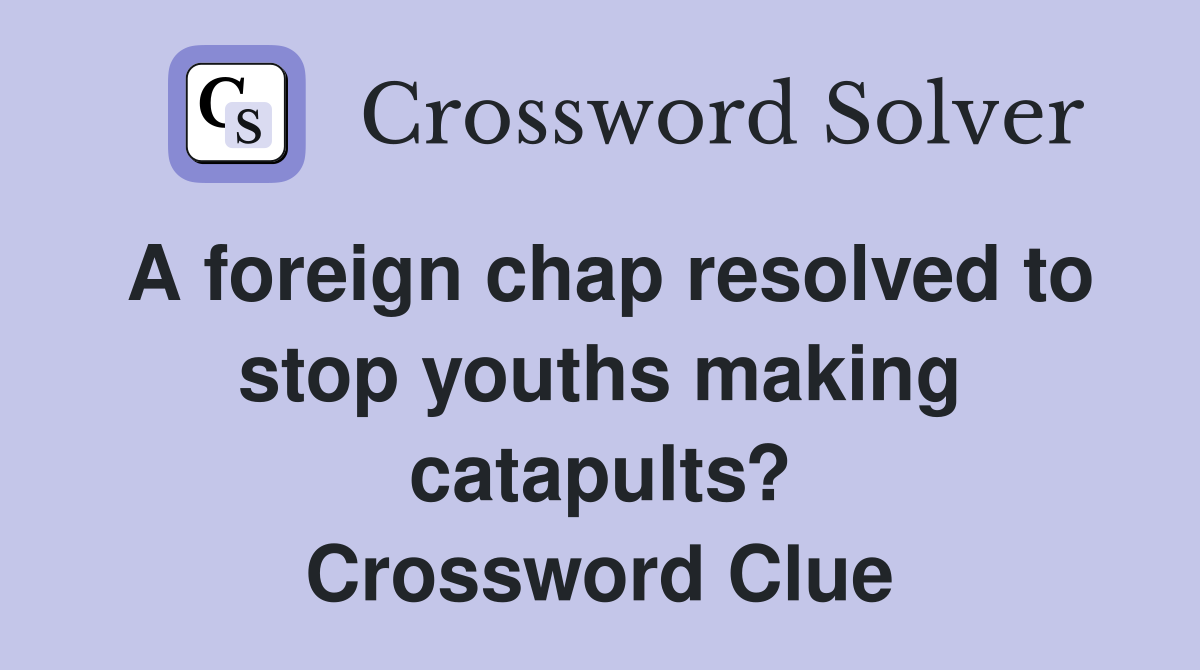 A foreign chap resolved to stop youths making catapults? Crossword Clue