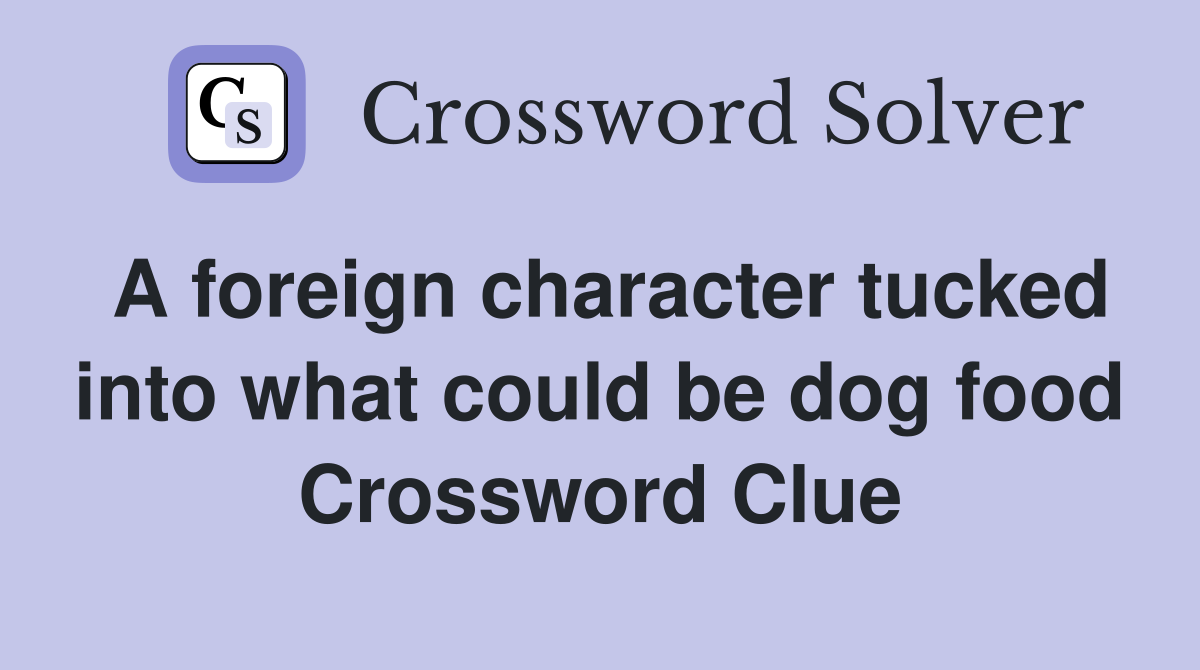 A foreign character tucked into what could be dog food Crossword Clue
