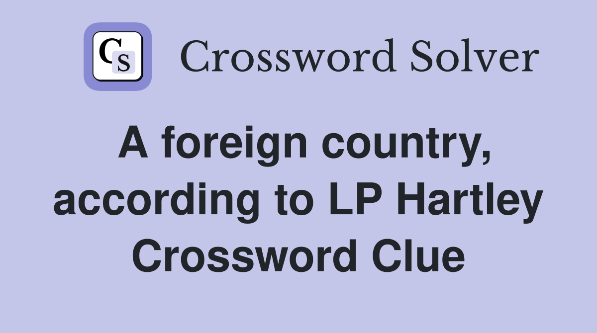 A foreign country, according to LP Hartley Crossword Clue