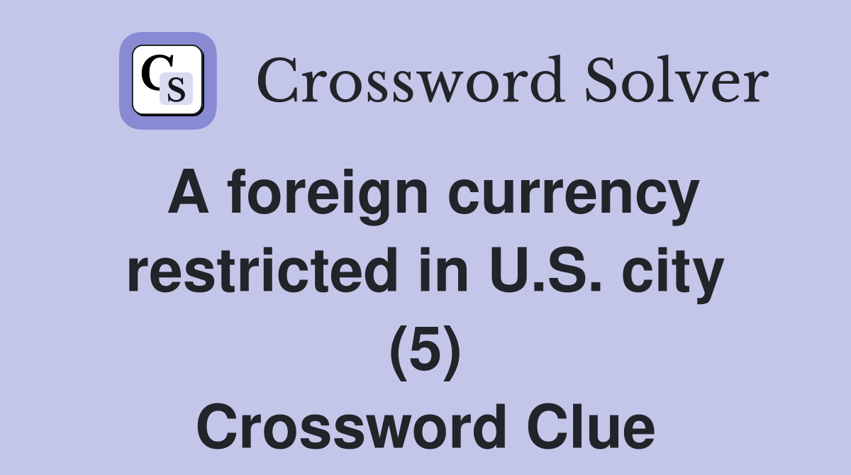 A foreign currency restricted in U.S. city (5) Crossword Clue