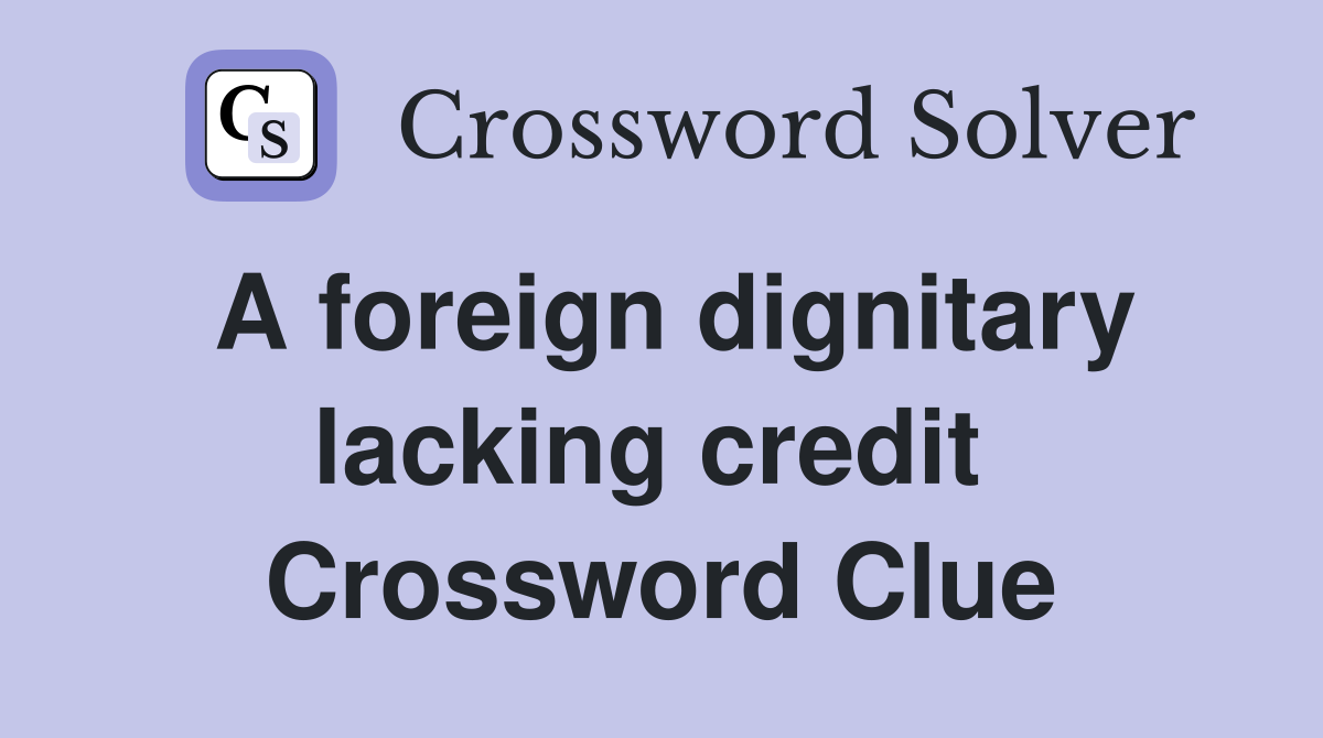 A foreign dignitary lacking credit  Crossword Clue