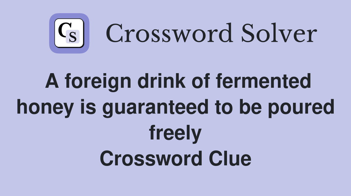 A foreign drink of fermented honey is guaranteed to be poured freely Crossword Clue