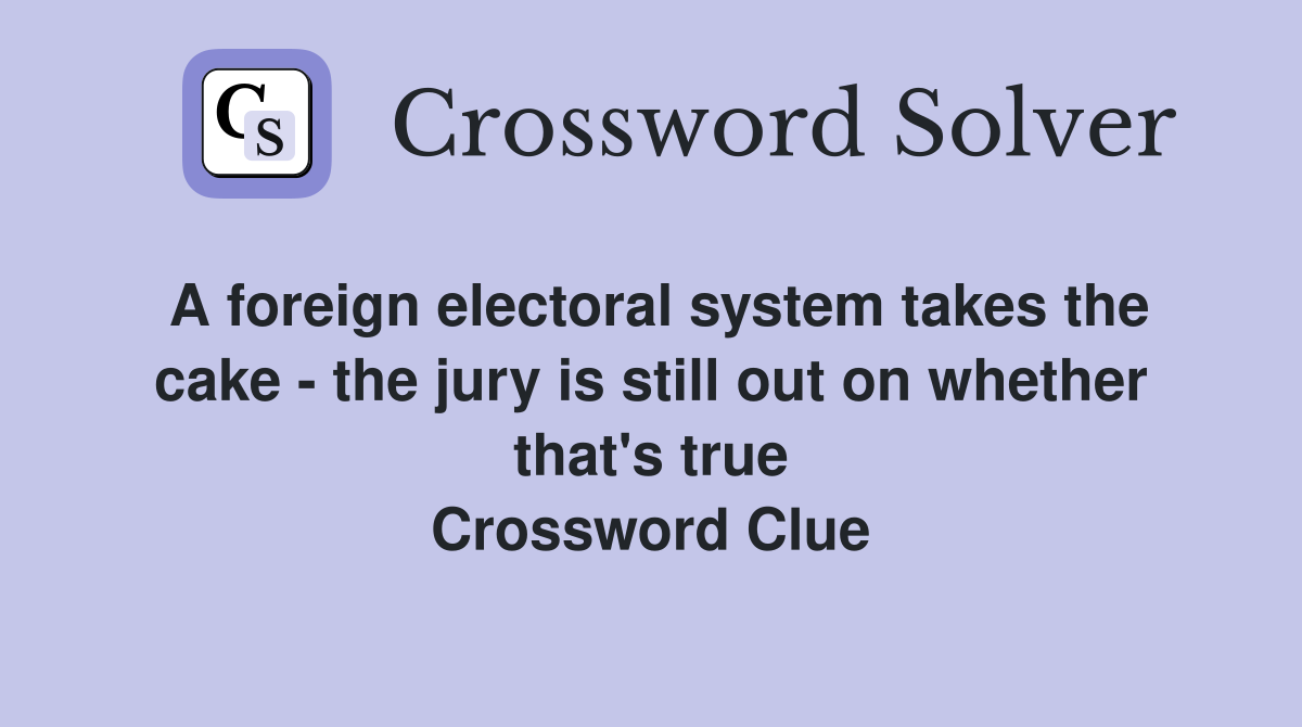 A foreign electoral system takes the cake - the jury is still out on whether that's true Crossword Clue