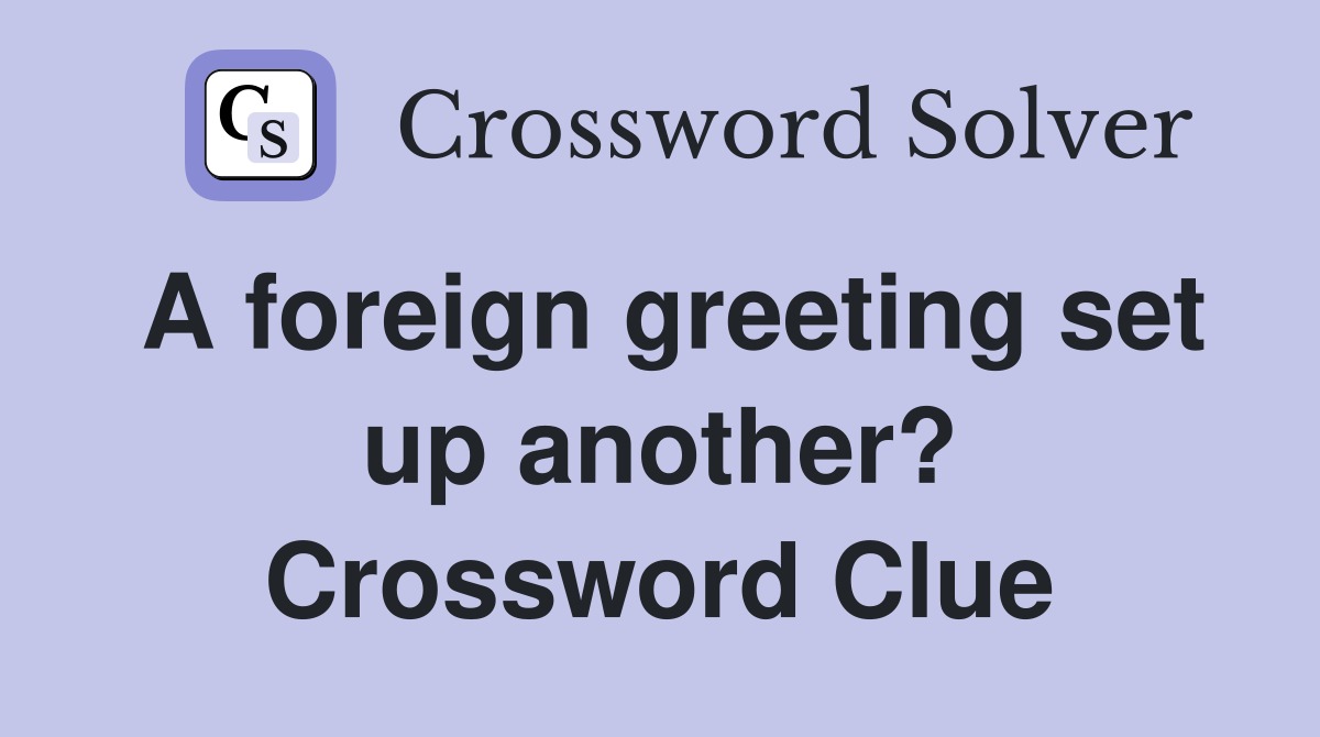 A foreign greeting set up another? Crossword Clue
