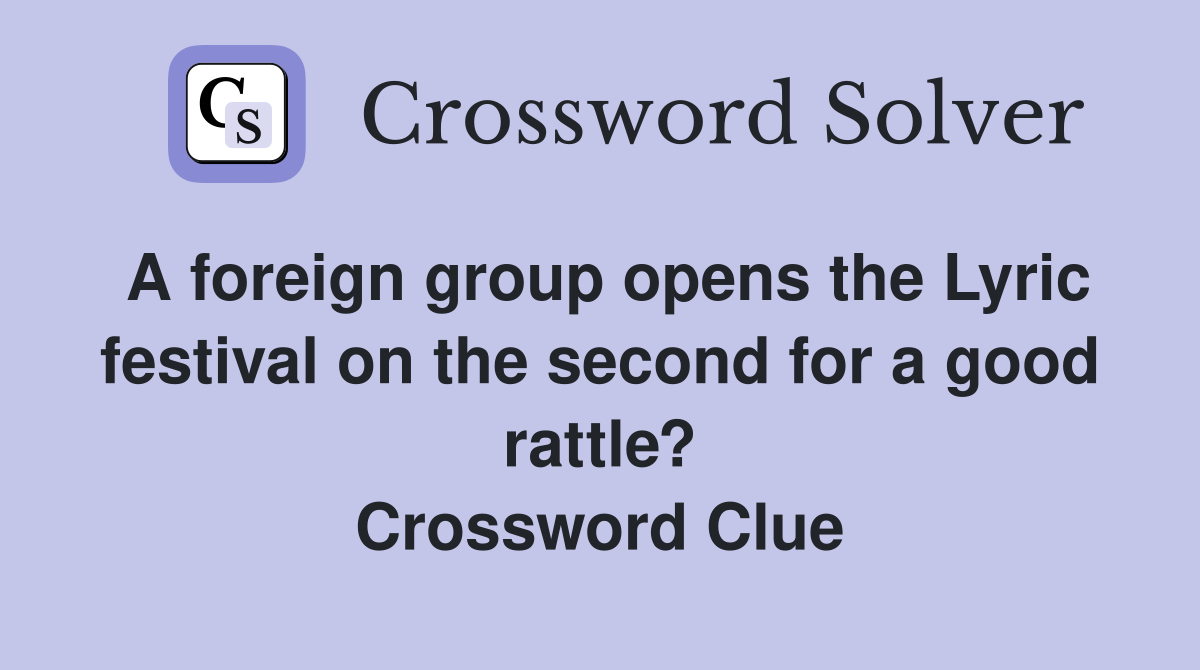 A foreign group opens the Lyric festival on the second for a good rattle? Crossword Clue