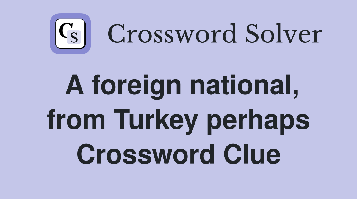 A foreign national, from Turkey perhaps Crossword Clue