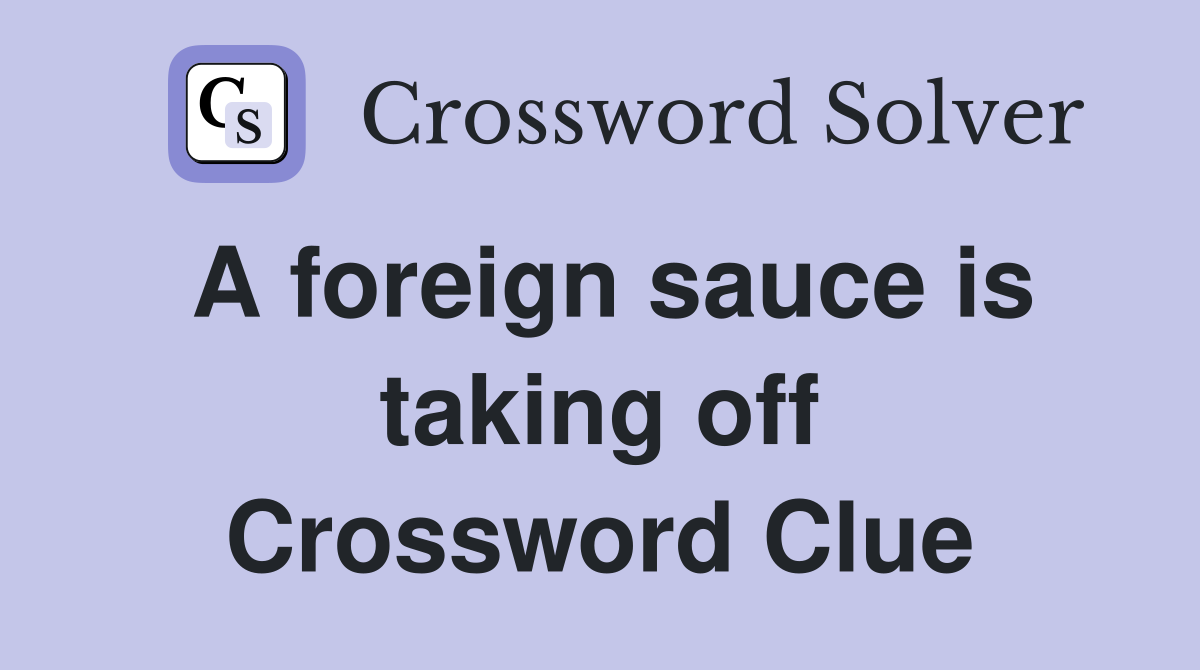 A foreign sauce is taking off Crossword Clue