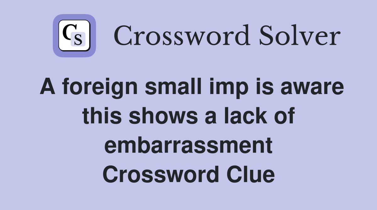 A foreign small imp is aware this shows a lack of embarrassment Crossword Clue