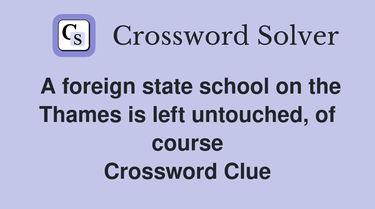 A foreign state school on the Thames is left untouched, of course Crossword Clue