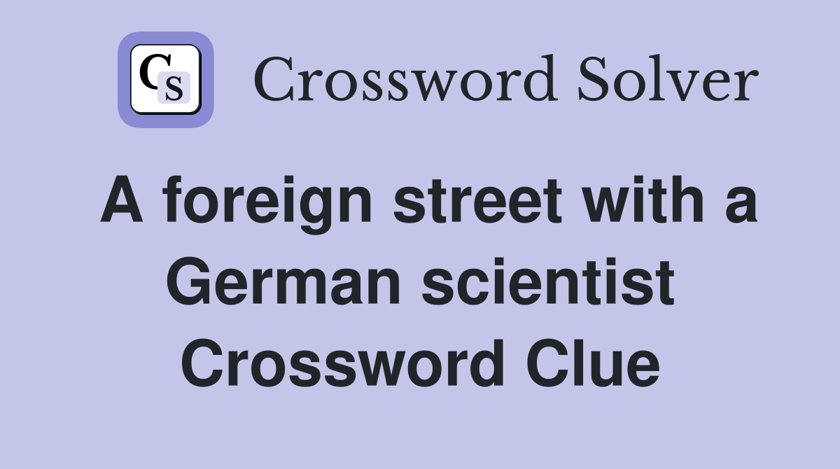 A foreign street with a German scientist Crossword Clue
