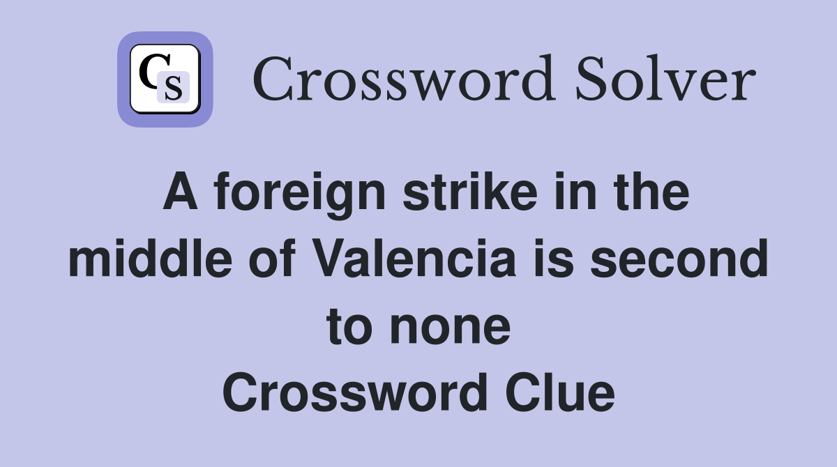 A foreign strike in the middle of Valencia is second to none Crossword Clue
