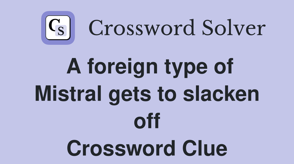 A foreign type of Mistral gets to slacken off Crossword Clue