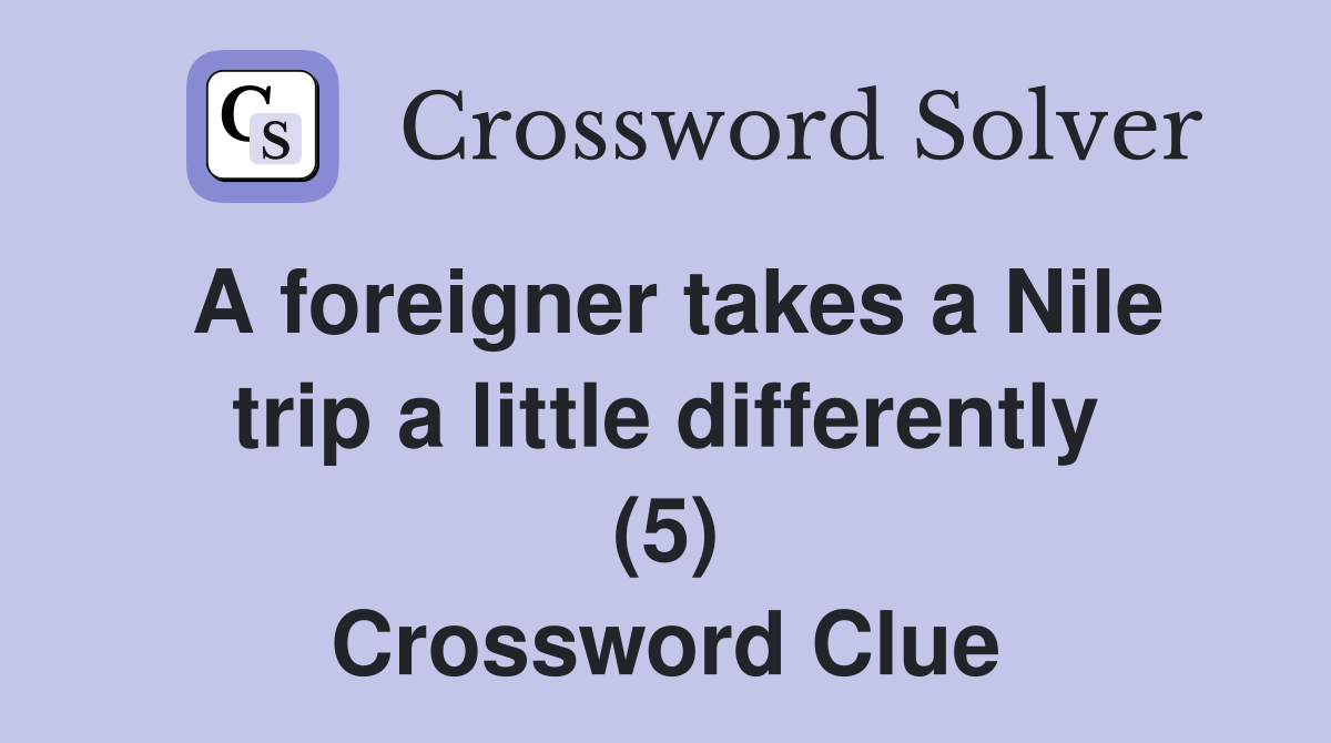 A foreigner takes a Nile trip a little differently (5) Crossword Clue