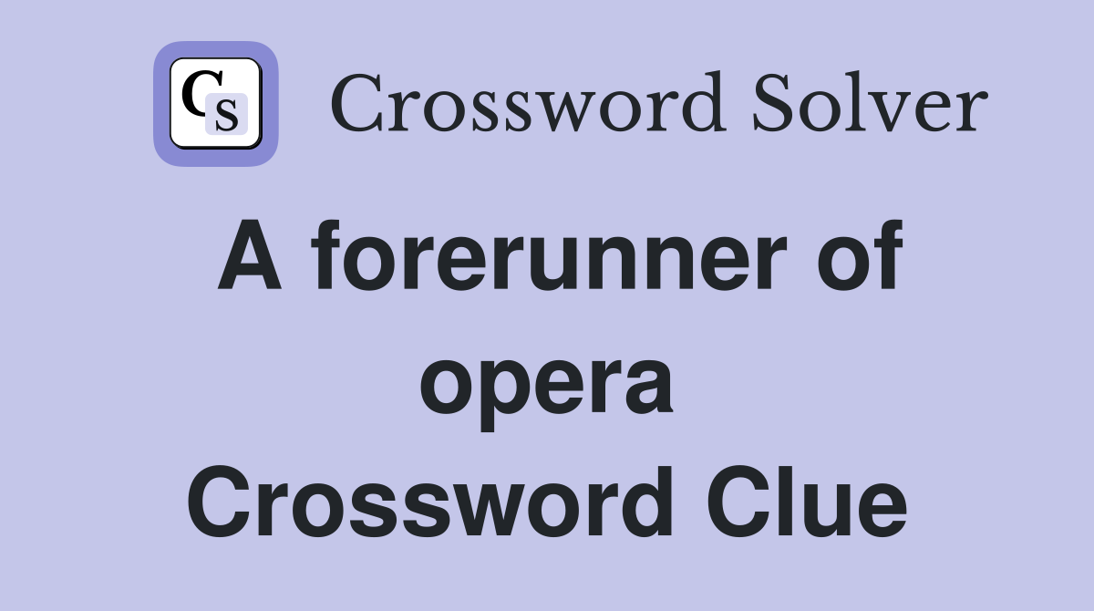 A forerunner of opera Crossword Clue