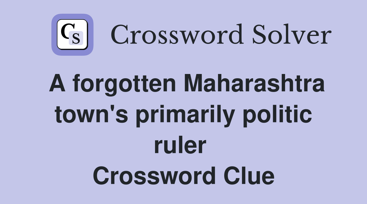 A forgotten Maharashtra town's primarily politic ruler  Crossword Clue