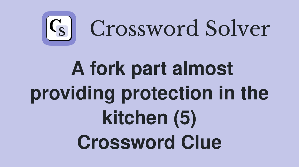 A fork part almost providing protection in the kitchen (5) Crossword Clue