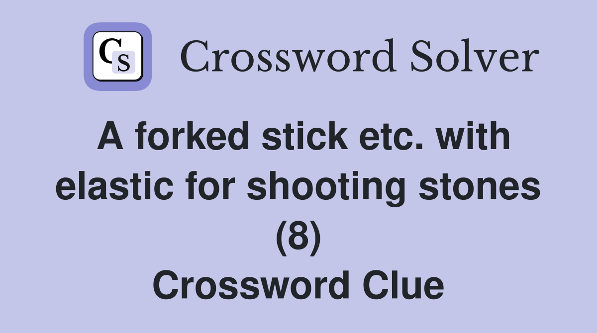 A forked stick etc. with elastic for shooting stones (8) Crossword Clue