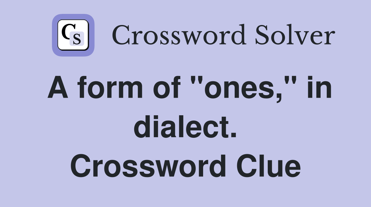 A form of "ones," in dialect. Crossword Clue