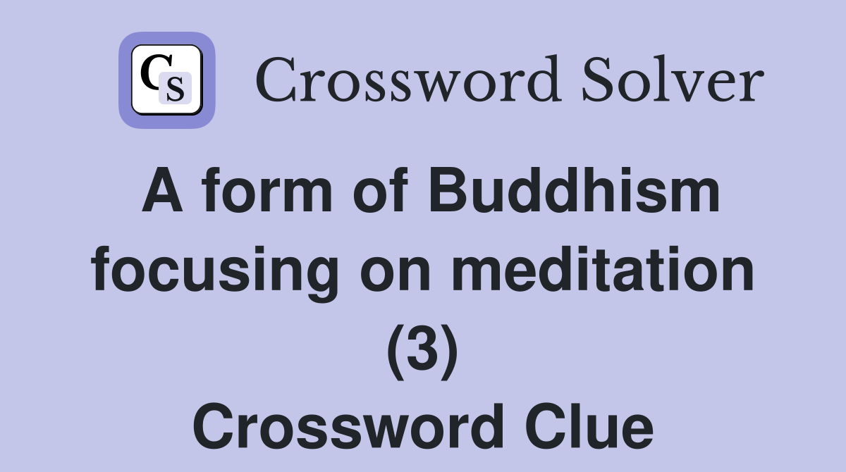 A form of Buddhism focusing on meditation (3) Crossword Clue