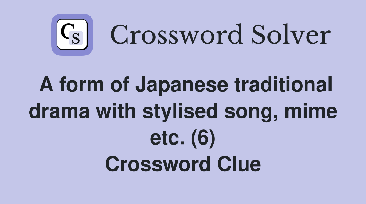 A form of Japanese traditional drama with stylised song, mime etc. (6) Crossword Clue