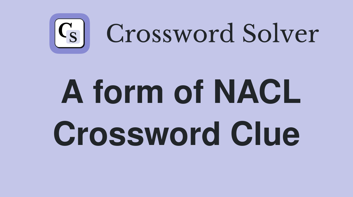 A form of NACL Crossword Clue