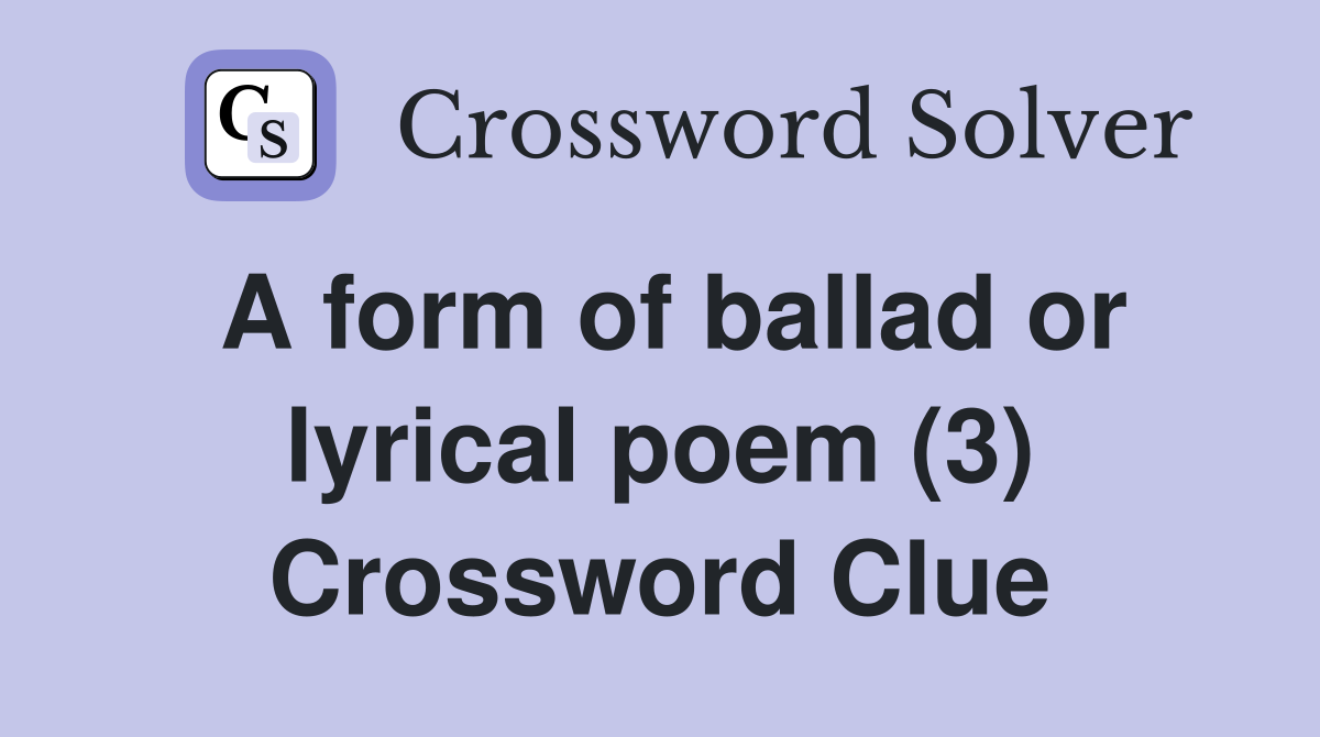 A form of ballad or lyrical poem (3) Crossword Clue