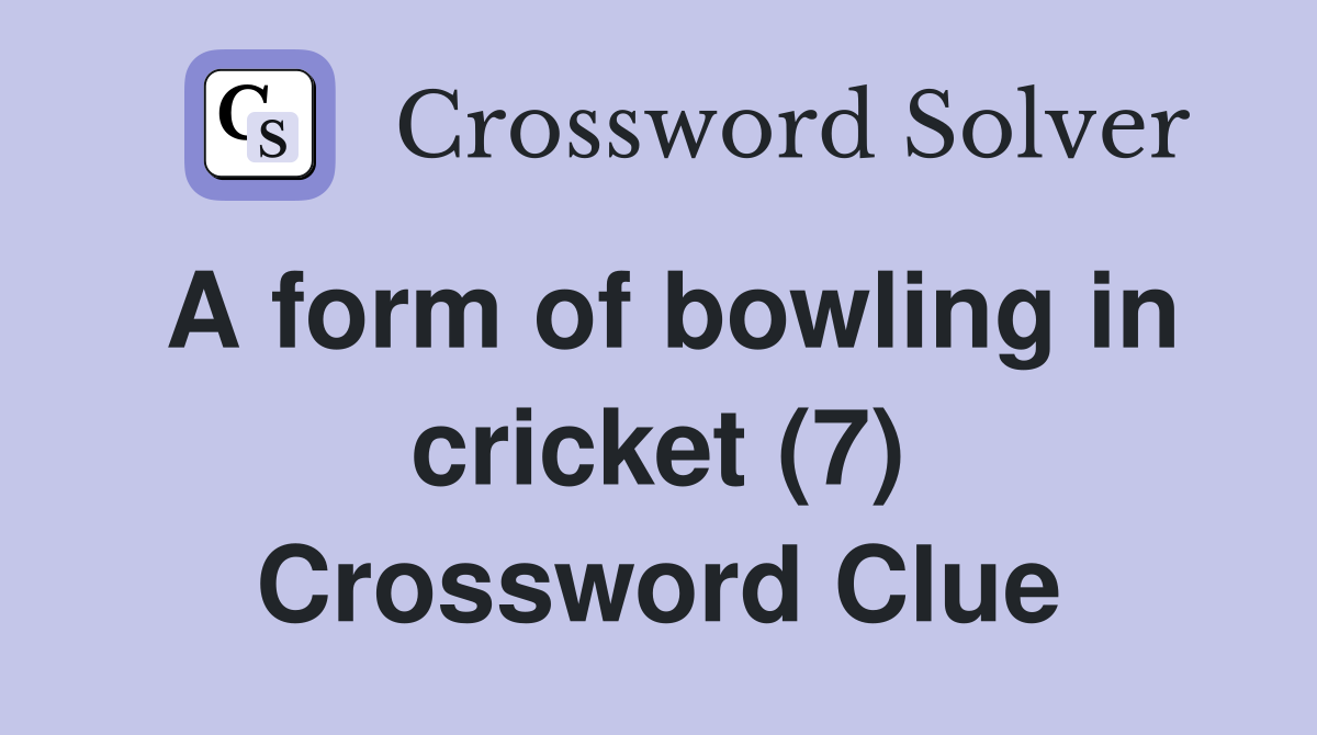 A form of bowling in cricket (7) Crossword Clue