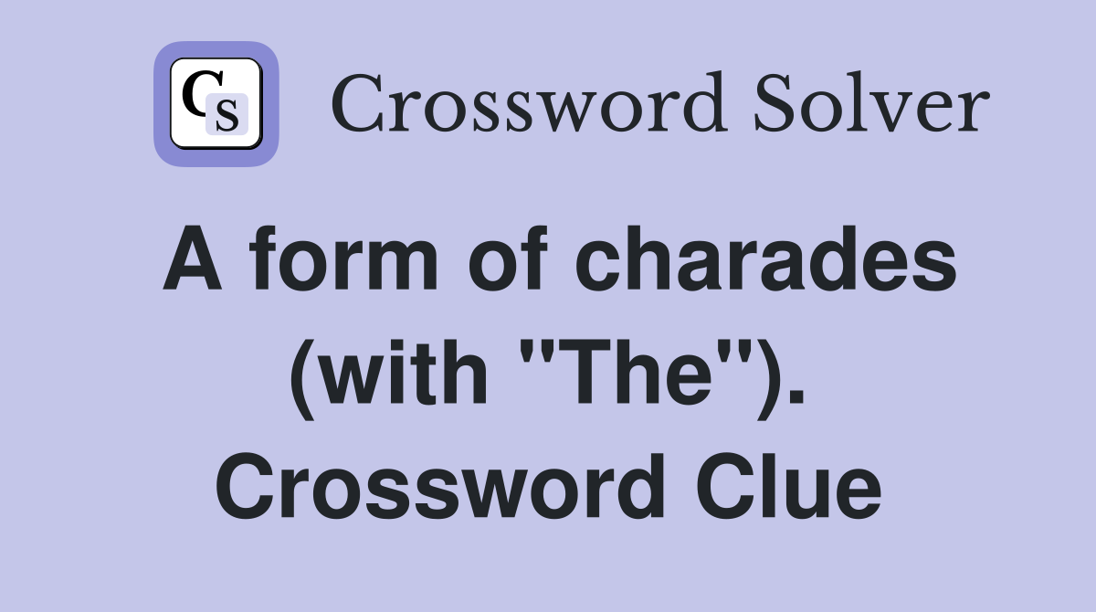 A form of charades (with "The"). Crossword Clue