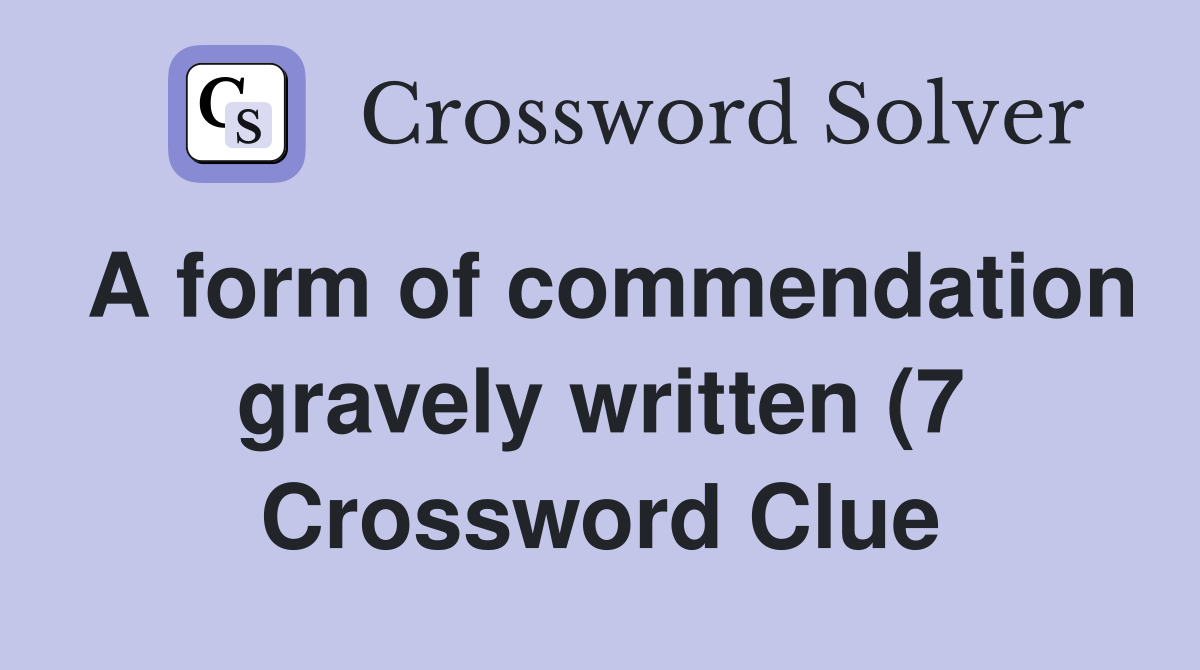 A form of commendation gravely written (7) Crossword Clue Answers A form of commendation gravely written (7) Crossword Clue Answers