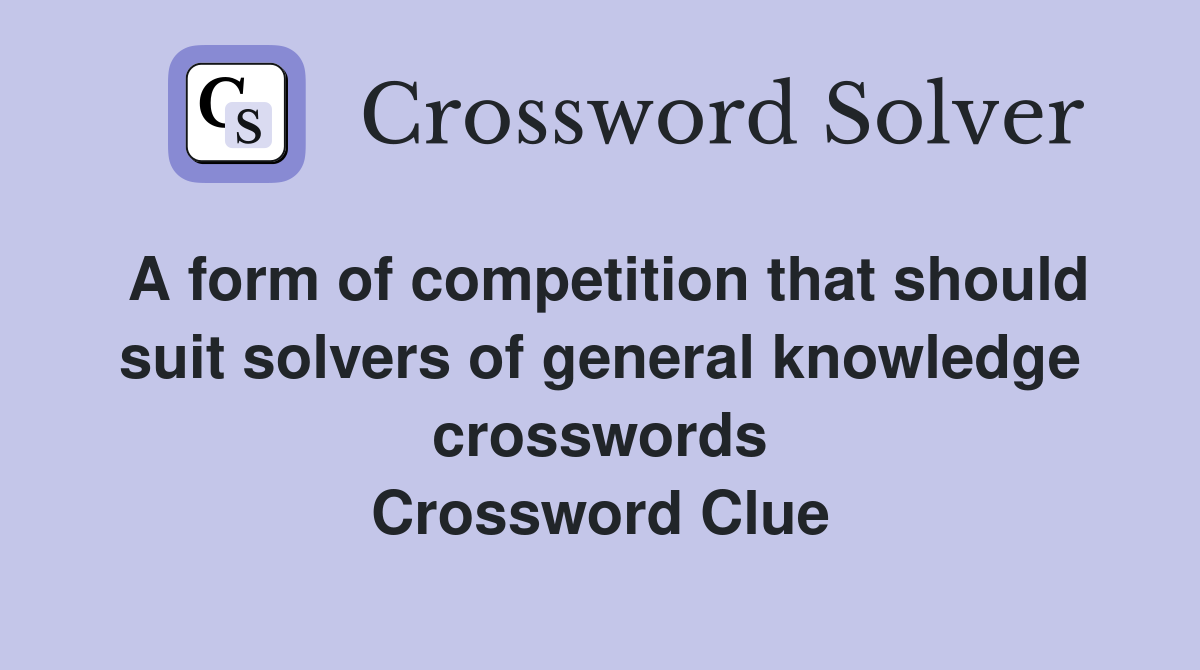 A form of competition that should suit solvers of general knowledge crosswords Crossword Clue