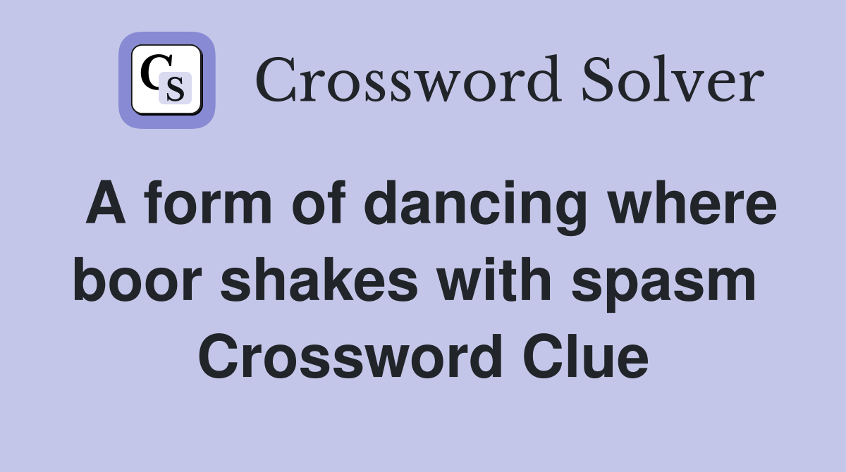 A form of dancing where boor shakes with spasm  Crossword Clue