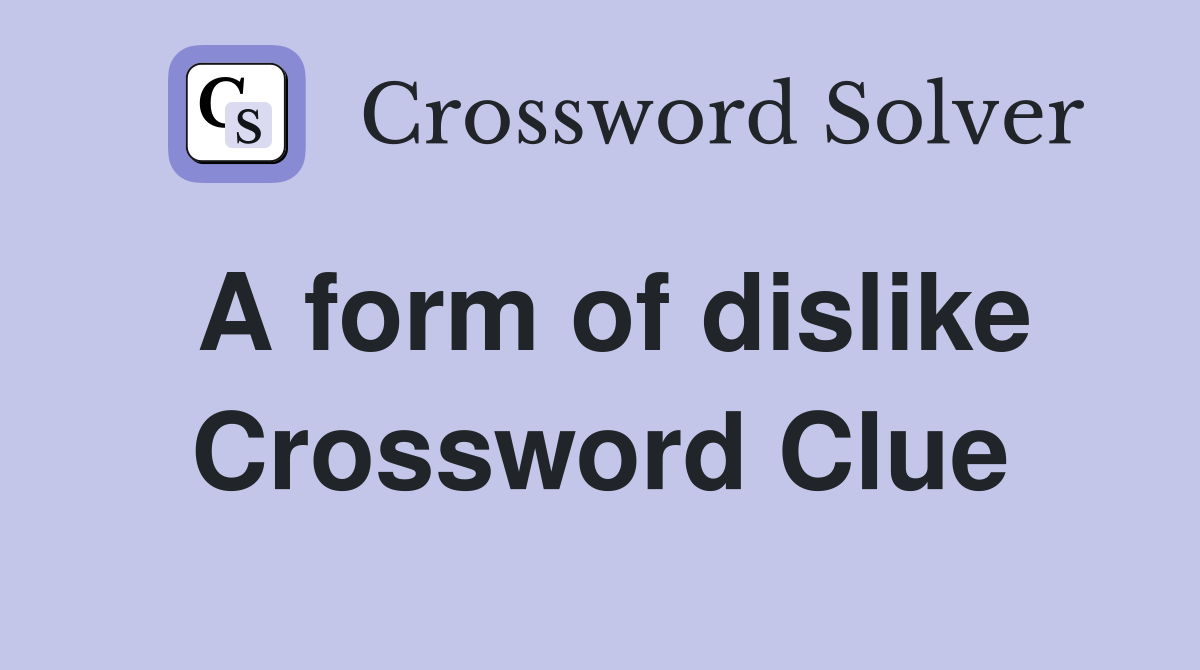 A form of dislike Crossword Clue