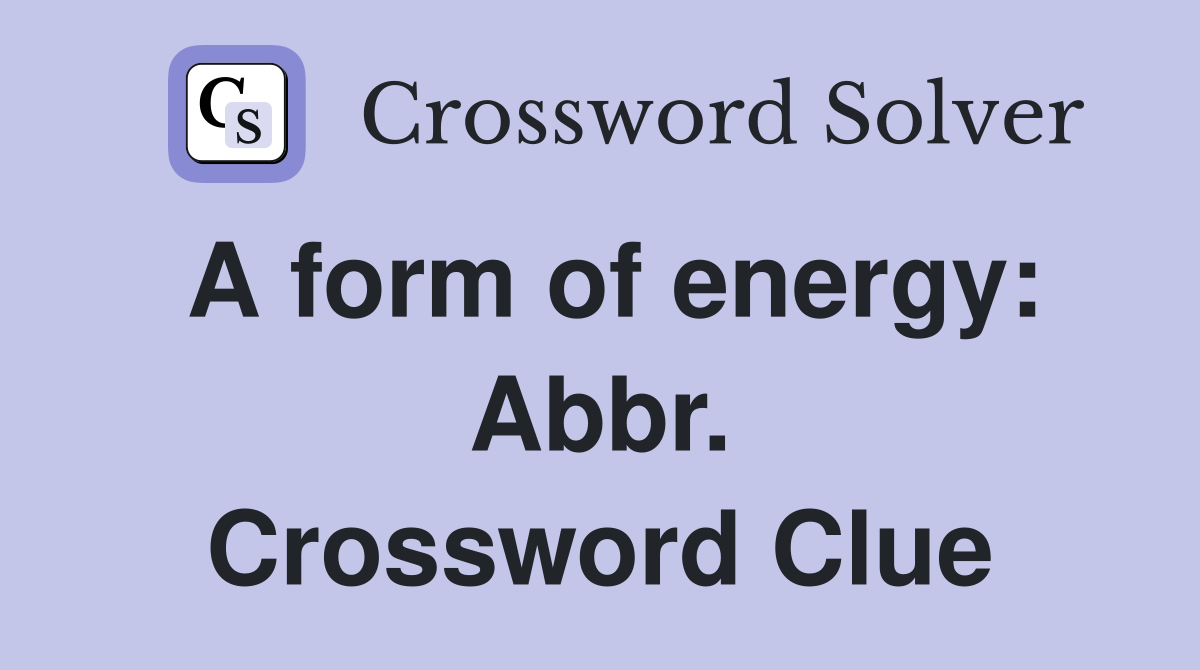 A form of energy: Abbr. Crossword Clue