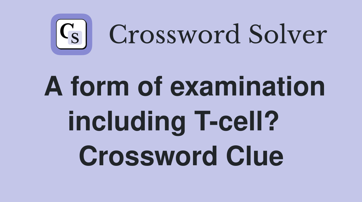 A form of examination including T-cell?   Crossword Clue