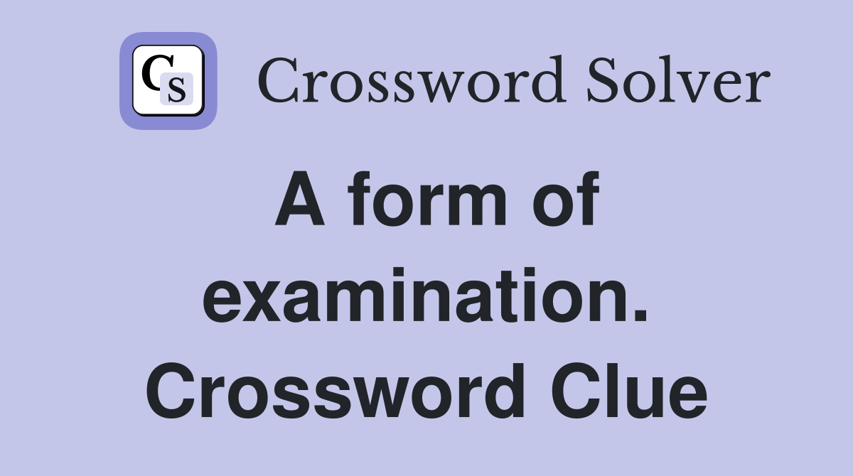 A form of examination. Crossword Clue