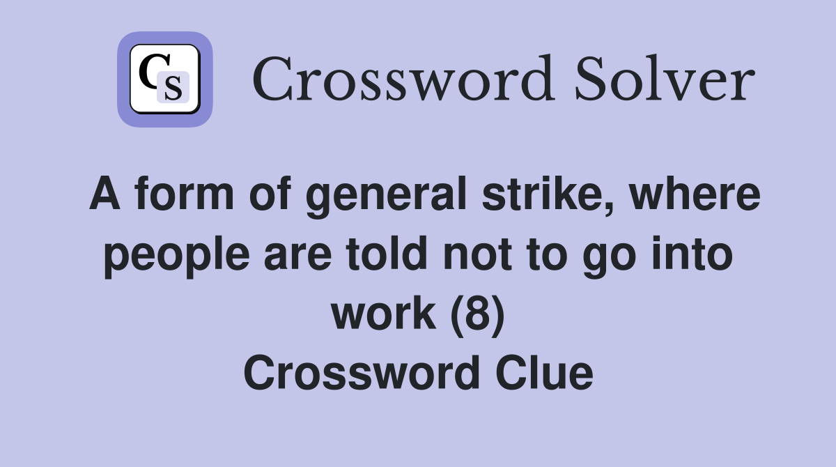 A form of general strike, where people are told not to go into work (8) Crossword Clue