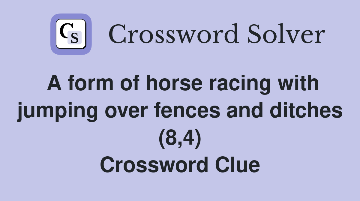 A form of horse racing with jumping over fences and ditches (8,4) Crossword Clue