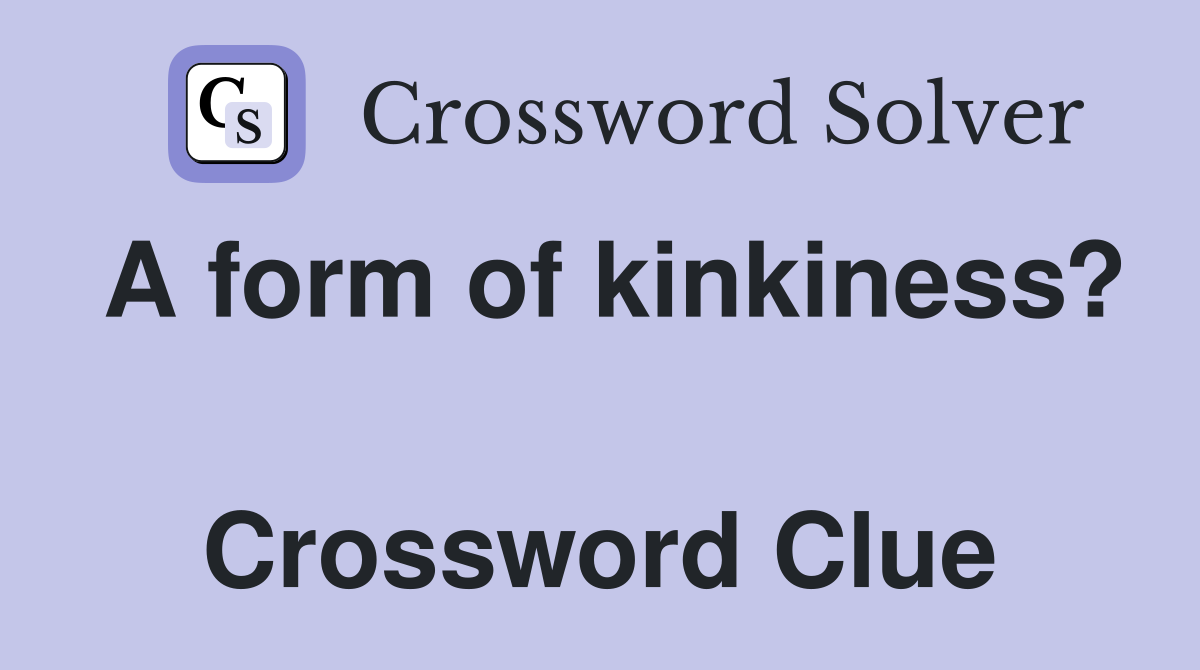 A form of kinkiness?  Crossword Clue