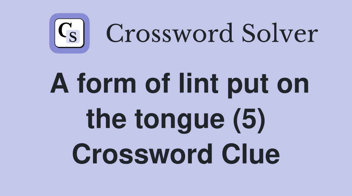 A form of lint put on the tongue (5) Crossword Clue