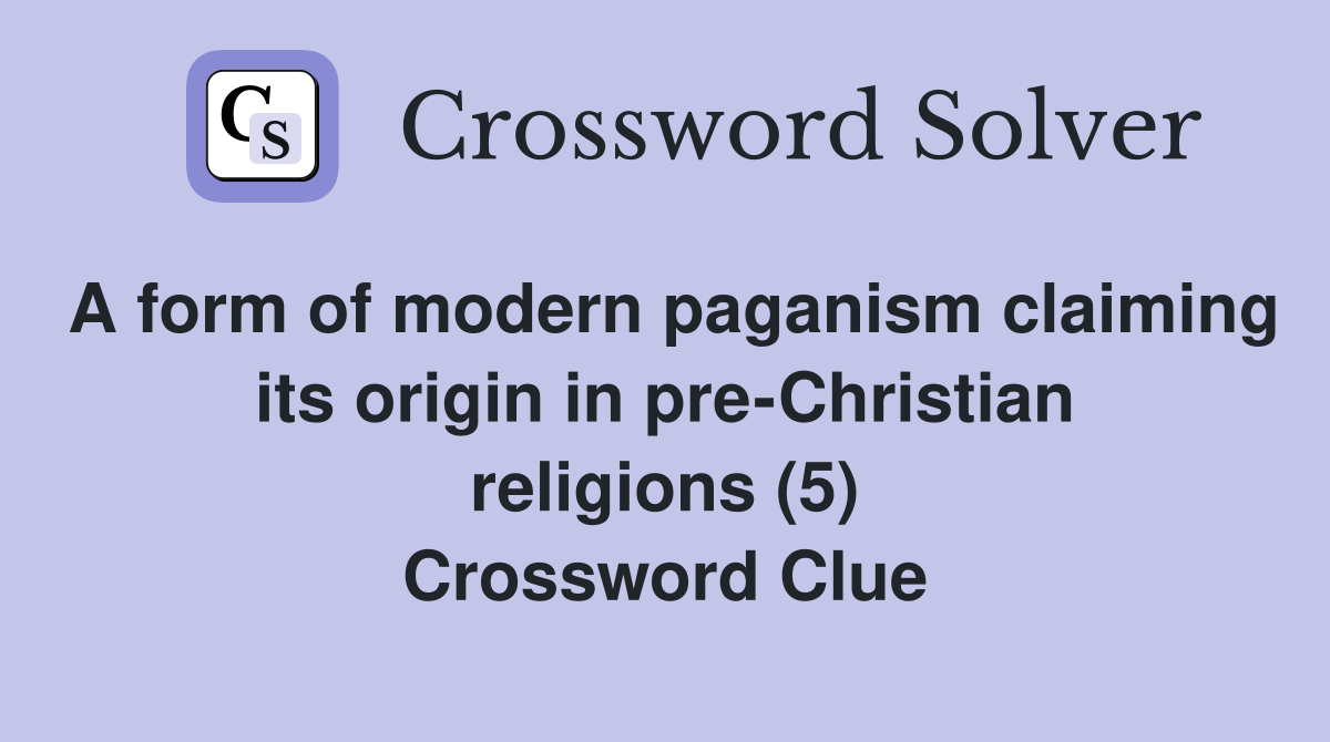 A form of modern paganism claiming its origin in pre-Christian religions (5) Crossword Clue