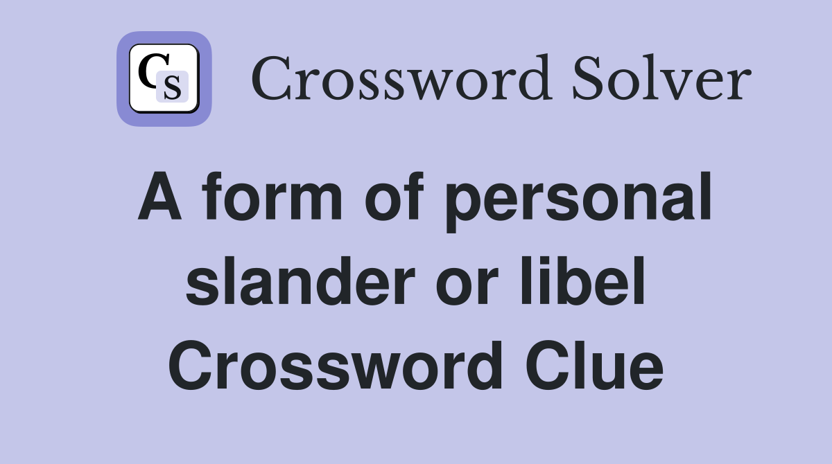 A form of personal slander or libel Crossword Clue