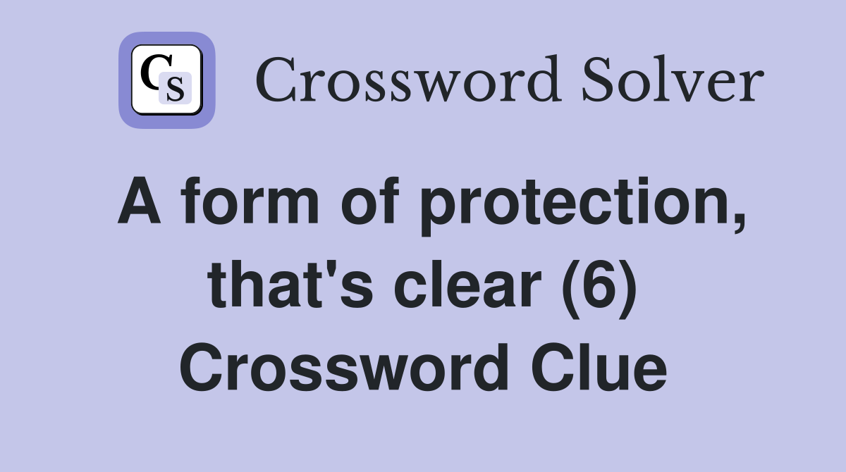 A form of protection, that's clear (6) Crossword Clue