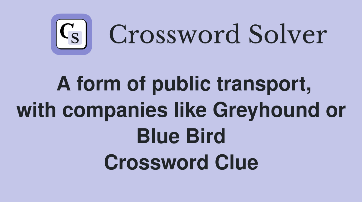 A form of public transport, with companies like Greyhound or Blue Bird Crossword Clue