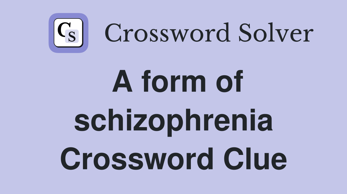 A form of schizophrenia Crossword Clue
