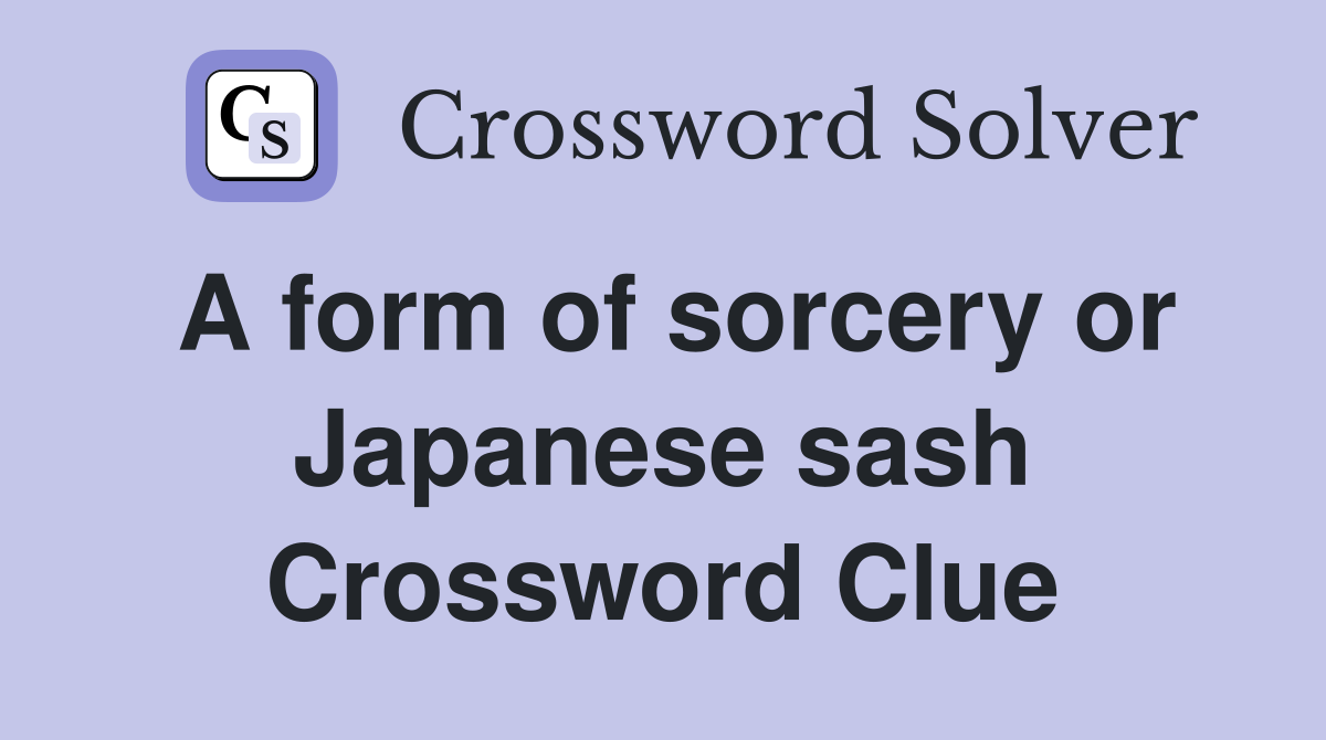 A form of sorcery or Japanese sash Crossword Clue