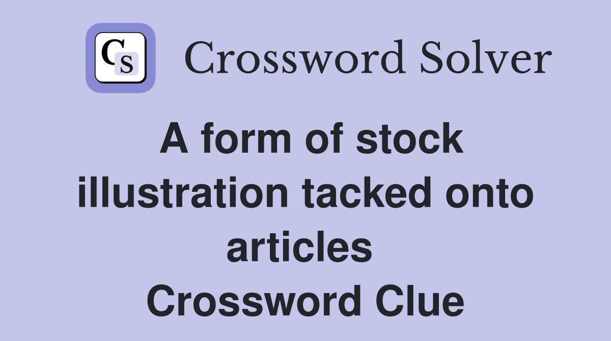 A form of stock illustration tacked onto articles  Crossword Clue