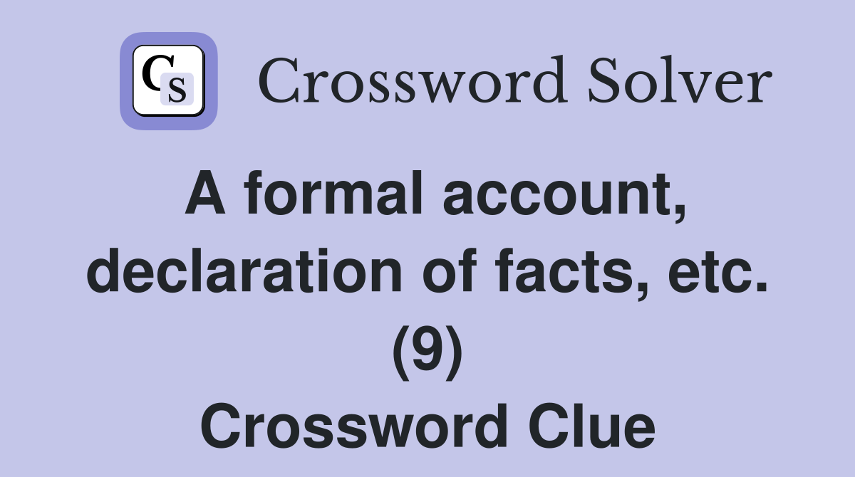 A formal account, declaration of facts, etc. (9) Crossword Clue